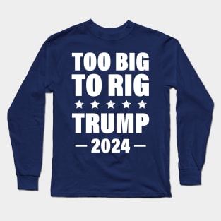 Trump 2024 Too Big To Rig Long Sleeve T-Shirt